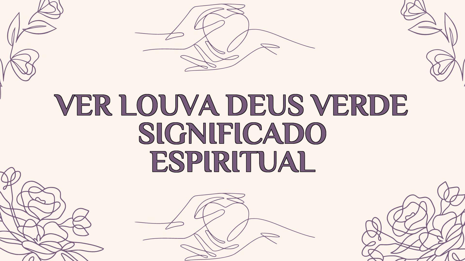 ver louva deus verde significado espiritual