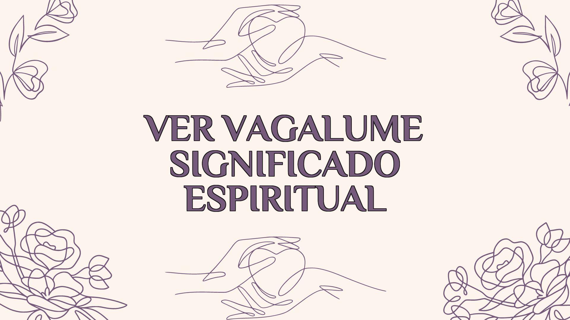 Ver Vagalume Significado Espiritual