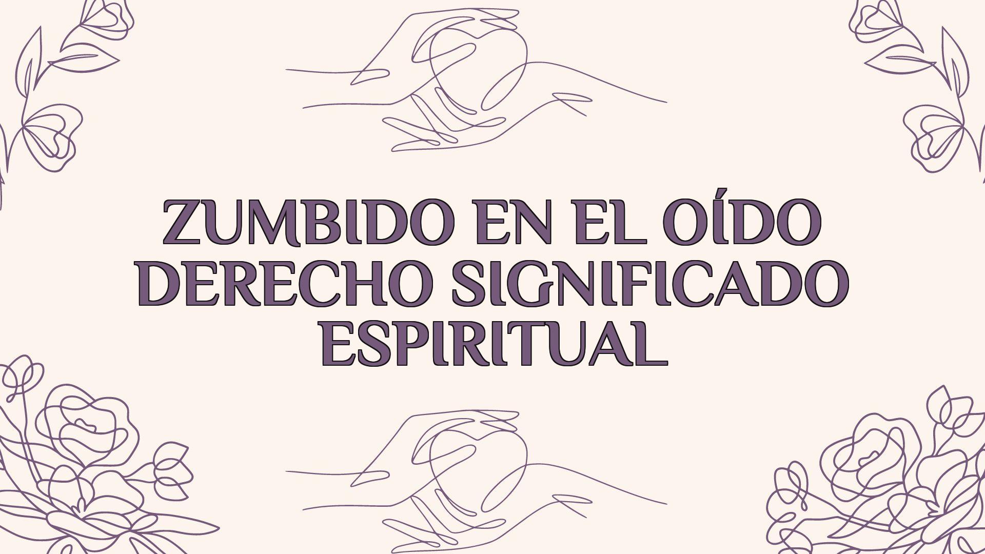 zumbido en el oido derecho significado espiritual