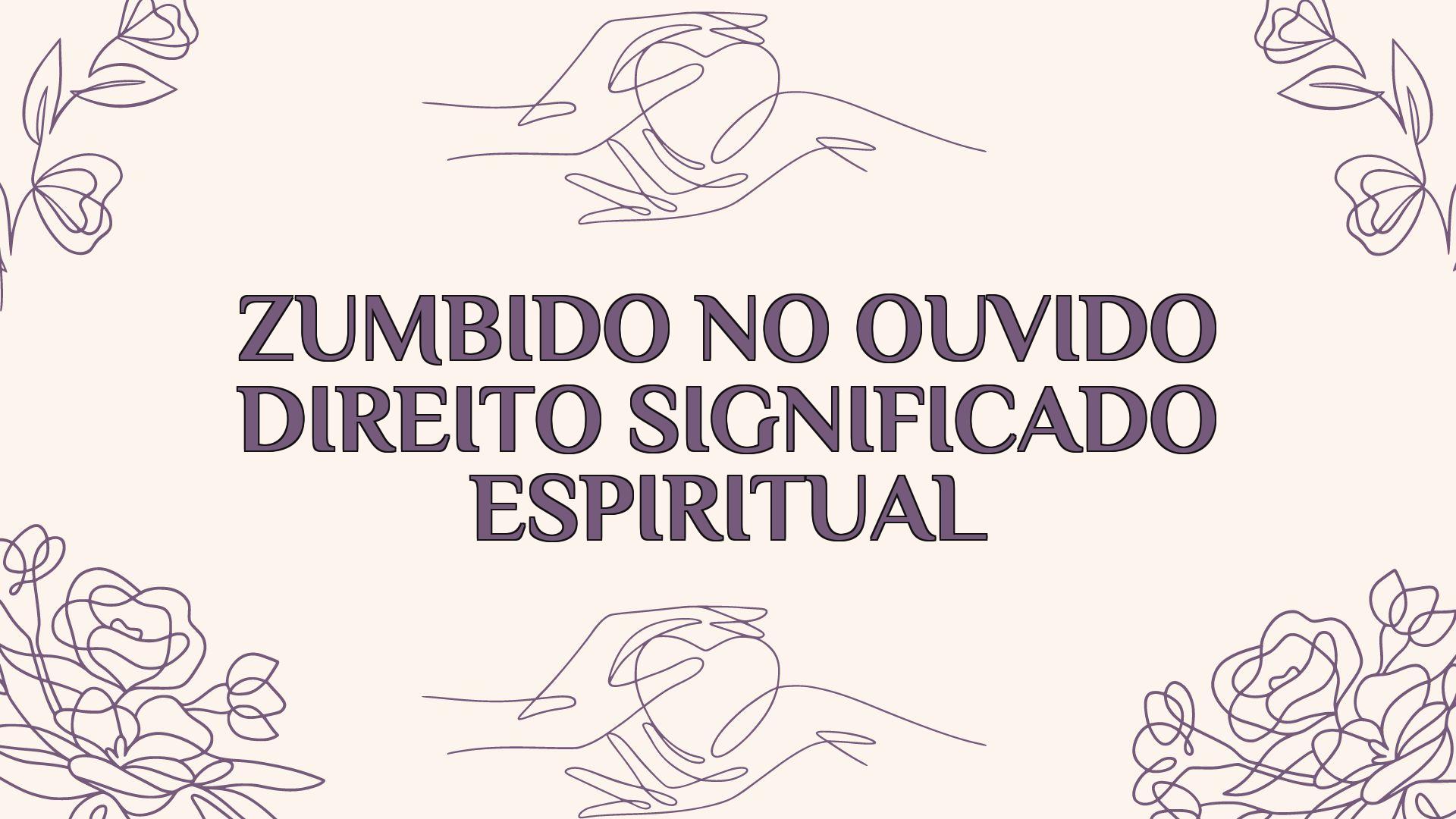 zumbido no ouvido direito significado espiritual